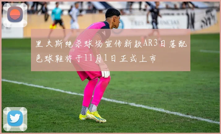 里夫斯绝杀球场宣传新款AR3日落配色球鞋将于11月1日正式上市